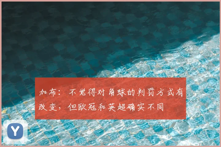 加布：不觉得对角球的判罚方式有改变，但欧冠和英超确实不同
