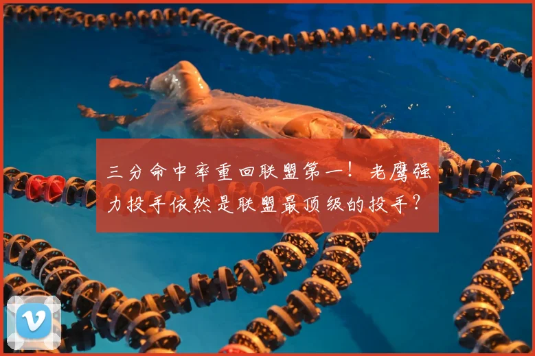 三分命中率重回联盟第一！老鹰强力投手依然是联盟最顶级的投手？