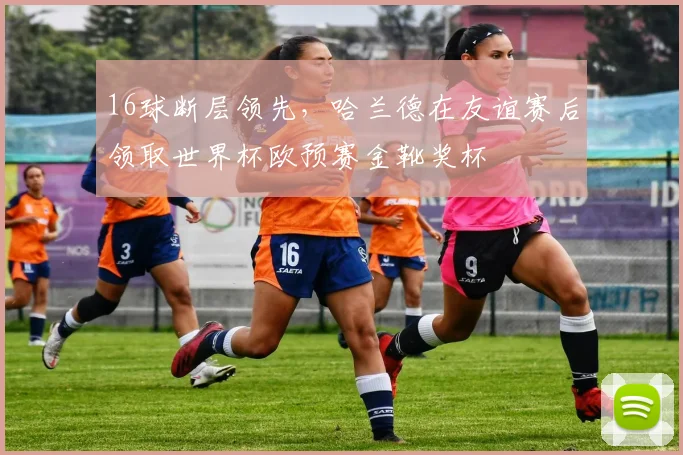 16球断层领先，哈兰德在友谊赛后领取世界杯欧预赛金靴奖杯