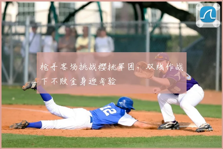 枪手客场挑战樱桃军团，双线作战下不败金身迎考验
