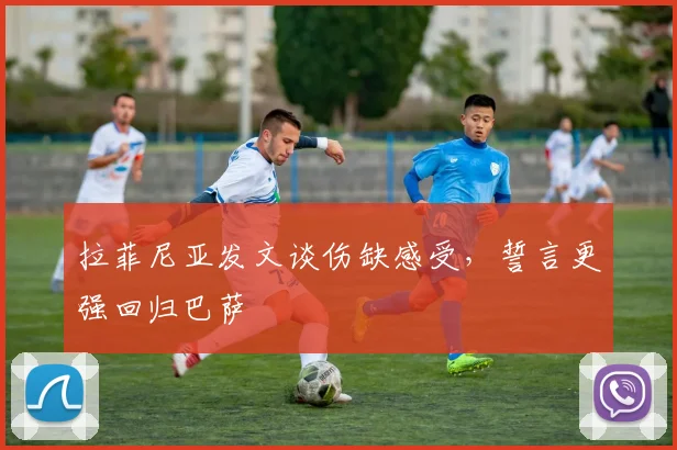 拉菲尼亚发文谈伤缺感受,誓言更强回归巴萨