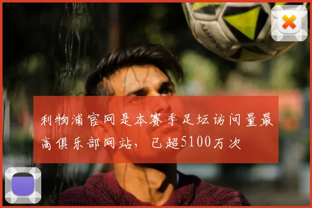 利物浦官网是本赛季足坛访问量最高俱乐部网站，已超5100万次