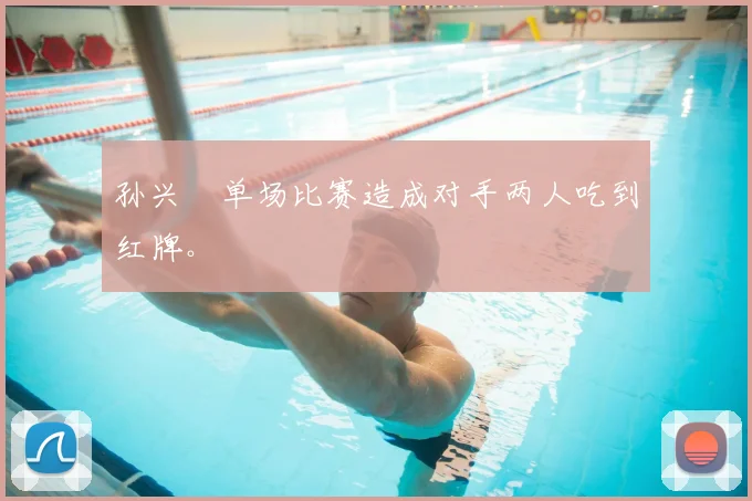 孙兴慜单场比赛造成对手两人吃到红牌。