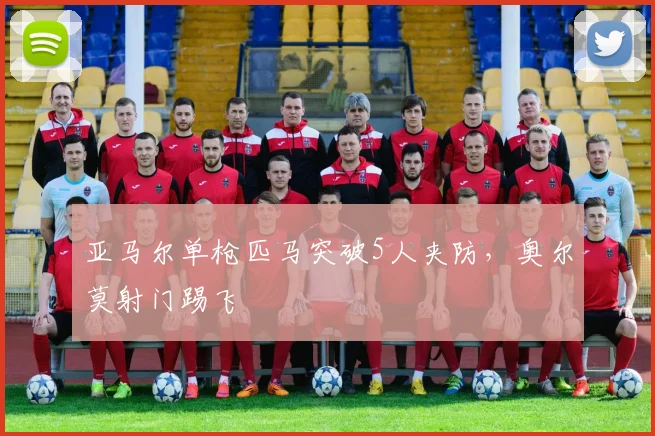 亚马尔单枪匹马突破5人夹防，奥尔莫射门踢飞